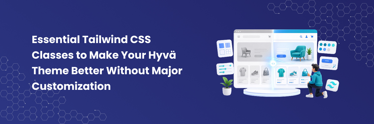Essential Tailwind CSS Classes to Make Your Hyvä Theme Better Without Major Customisation