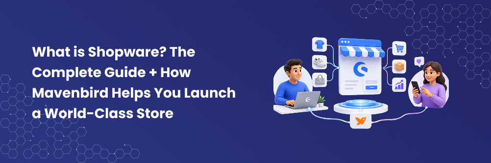 What is Shopware? The Complete Guide + How Mavenbird Helps You Launch a World-Class Store