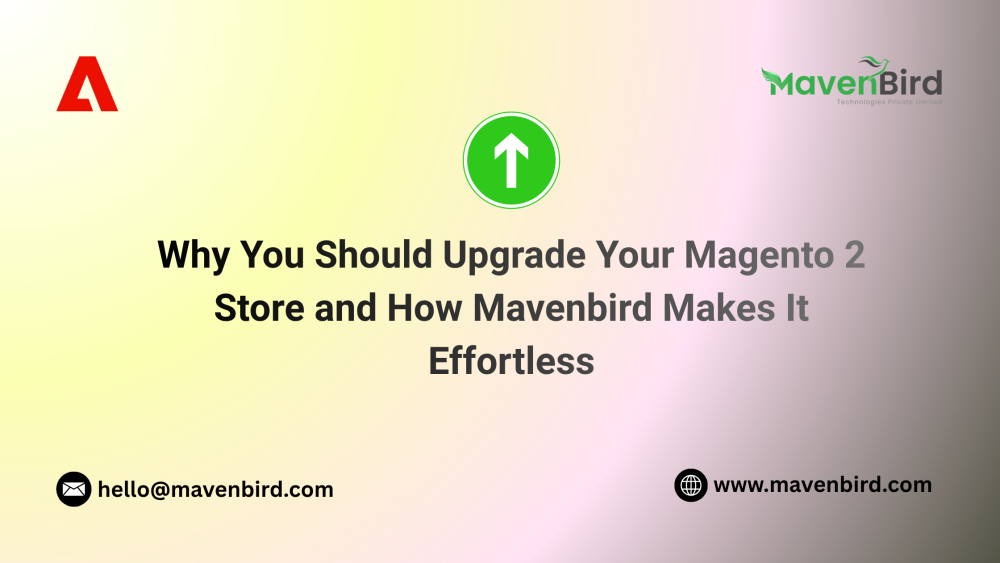 Why You Should Upgrade Your Magento 2 Store and How Mavenbird Makes It Effortless