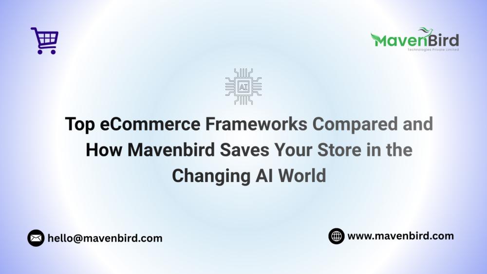 Top eCommerce Frameworks Compared and How Mavenbird Saves Your Store in the Changing AI World