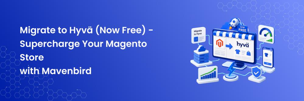 Migrate to Hyvä (Now Free) - Supercharge Your Magento Store with Mavenbird