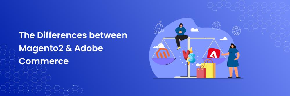 The Differences between Magento 2 & Adobe Commerce