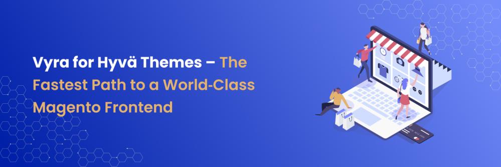 Vyra for Hyvä Themes – The Fastest Path to a World‑Class Magento Frontend