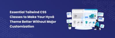 Essential Tailwind CSS Classes to Make Your Hyvä Theme Better Without Major Customisation